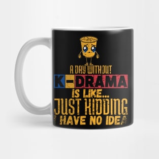 A Day Without K-Drama Is Like...Just Kidding I Have No Idea. Mug